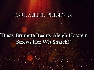 busty brunette Aleigh Hotstein drills her wet hole with dildo. pure ecstasy in every stroke.
